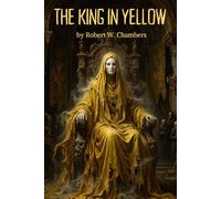 The King in Yellow: The Complete Classic Weird Fiction Collection. The Original Inspiration for True Detective and the Cthulhu Mythos