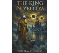 THE KING IN YELLOW: Weird Fiction Classic Supernatural Short Stories Collection