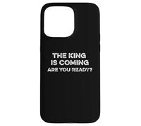 The King Is Coming Are You Ready Revelations Christ Return Case for iPhone 15 Pro Max