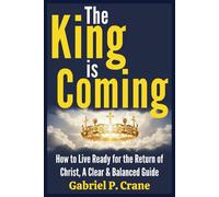 The King is Coming: How to Live Ready for the Return of Christ, A Clear & Balanced Guide