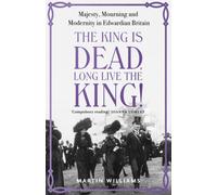 The King is Dead, Long Live the King! : An enthralling account of majesty, mourning and modernity in Edwardian Britain
