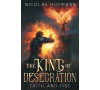 The King of Desecration: Faith and Fire: 1