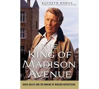 The King of Madison Avenue: David Ogilvy and the Making of Modern Advertising