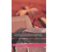 The King of Pirates Being an Account of the Famous Enterprises of Captain Avery