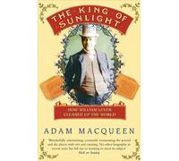 The King Of Sunlight : How William Lever Cleaned Up The World