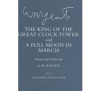 The King of the Great Clock Tower" and "a Full Moon in March": Manuscript Materials (The Cornell Yeats)