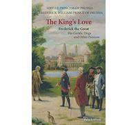 The King’s Love: Frederick the Great, His Gentle Dogs and Other Passions