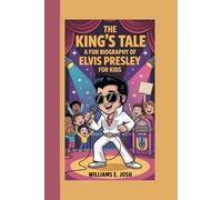 THE KING’S TALE: A Fun Biography Of Elvis Presley For Kids