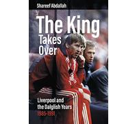 The King Takes Over : Liverpool and the Dalglish Years 1985-1991