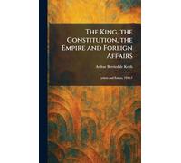 The King, the Constitution, the Empire and Foreign Affairs: Letters and Essays, 1936-7