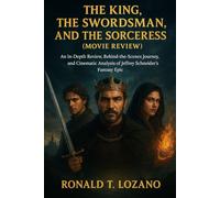 The King, The Swordsman, and The Sorceress (Movie Review): An In-Depth Review, Behind-the-Scenes Journey, and Cinematic Analysis of Jeffrey Schneider’s Fantasy Epic