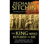 The King Who Refused to Die: The Anunnaki and the Search for Immortality