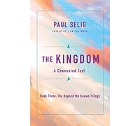 The Kingdom: A Channeled Text: 3 (The Beyond the Known Trilogy)