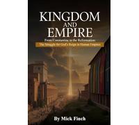 The Kingdom and Empire: From Constantine to the Reformation: The Struggle for God's Reign in Human Empires