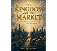 THE KINGDOM AND THE MARKET: Faith, Money, and Stewardship in a Capitalist World