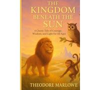 The Kingdom Beneath the Sun: A Classic Tale of Courage, Wisdom, and Light for All Ages