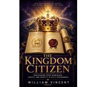 The Kingdom Citizen: Reclaiming Your Dominion, Rights, and Identity in God's Government