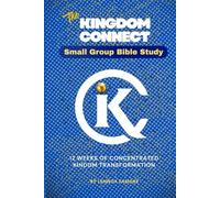 The Kingdom Connect Small Group Bible Study: 12 Weeks of Concentrated Kingdom Transformation