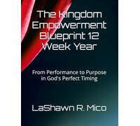 The Kingdom Empowerment Blueprint 12 Week Year: From Performance to Purpose in God's Perfect Timing (The Truth Over Lies Freedom Journey)