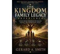 THE KINGDOM FAMILY LEGACY EXPERIENCE: A Multi-Generational Kingdom Operating System
