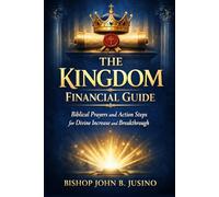The Kingdom Financial Guide: Biblical Prayers and Action Steps for Divine Increase and Breakthrough (The Kingdom Breakthrough Prayer Series)
