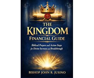 The Kingdom Financial Guide: Biblical Prayers and Action Steps for Divine Increase and Breakthrough (The Kingdom Breakthrough Prayer Series)
