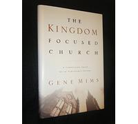 The Kingdom Focused Church: A Compelling Image of an Achievable Future for Your Church