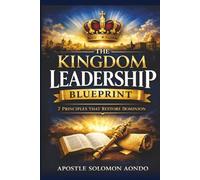 The Kingdom Leadership Blueprint:7 Principles That Restore Dominion