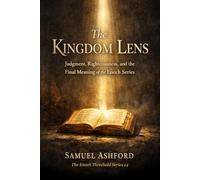 The Kingdom Lens: Judgment, Righteousness, and the Final Meaning of the Enoch Series (The Enoch Threshold Series)