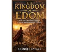 THE KINGDOM OF EDOM: How Esau's Descendants Shaped a Powerful Nation Beyond the Covenant