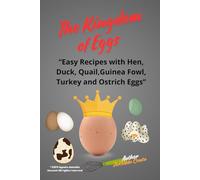 "The Kingdom of Eggs:: Easy Recipes with Hen, Duck, Quail, Guinea Fowl, Turkey, and Ostrich Eggs"