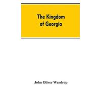 The kingdom of Georgia; notes of travel in a land of woman, wine and song, to which are appended historical, literary, and political sketches, ... music, and a compendious bibliography