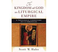 The Kingdom of God as Liturgical Empire: A Theological Commentary On 1-2 Chronicles