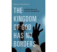 The Kingdom of God Has No Borders: A Global History of American Evangelicals by