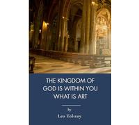 The Kingdom Of God Is Within You What Is Art: Christian Peace And Nonviolence In Moral Philosophy (Annotated)