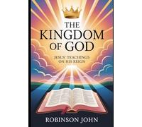 THE KINGDOM OF GOD: JESUS’ TEACHINGS ON HIS REIGN