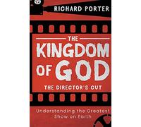 The Kingdom of God - The Director's Cut: Understanding the Greatest Show on Earth