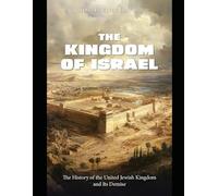 The Kingdom of Israel: The History of the United Jewish Kingdom and Its Demise