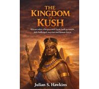 THE KINGDOM OF KUSH: African rulers who governed Egypt, built pyramids, and challenged Assyrian and Roman forces (The Historical Journey Series)