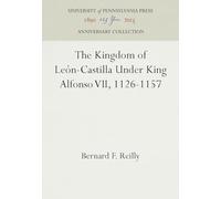 The Kingdom of León-Castilla Under King Alfonso VII, 1126-1157 (Anniversary Collection)