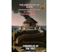 The Kingdom of Rome: Foundations and the Fall of Monarchy (753 BCE - 509 BCE) (Chronicles of the Past)