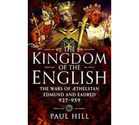 The Kingdom of the English: The Wars of Athelstan, Edmund and Eadred, 927-959