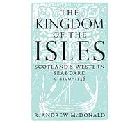 The Kingdom of the Isles: Scotland's Western Seaboard C.1100-C.1336 (Scottish Historical Review Monographs)