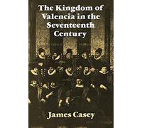The Kingdom of Valencia in the Seventeenth Century (Cambridge Studies in Early Modern History)