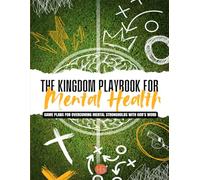 The Kingdom Playbook for Mental Health: Game Plans for Overcoming Mental Strongholds with God’s Word