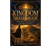 The Kingdom Protocol: When the Crown Became the Map of Heaven (The Seraphim Chronicles)