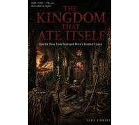 THE KINGDOM THAT ATE ITSELF: How the Slave Trade Destroyed Africa's Greatest Empire