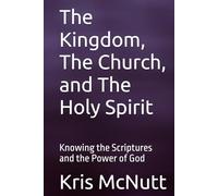 The Kingdom, The Church, and the Holy Spirit: Knowing the Scriptures and the Power of God