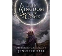 The Kingdom to Come: A Mythic Fantasy of Ancient Legends
