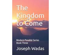 The Kingdom to Come (Modern Parables: Timeless Truths for Today's World)